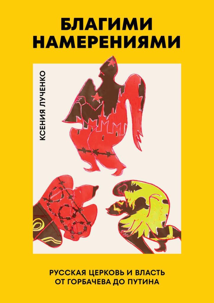 Благими намерениями. Русская православная церковь и власть от Горбачева до Путина